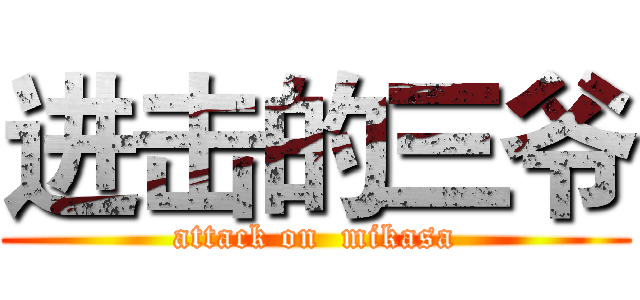 进击的三爷 (attack on  mikasa)