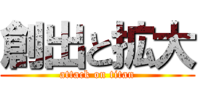 創出と拡大 (attack on titan)