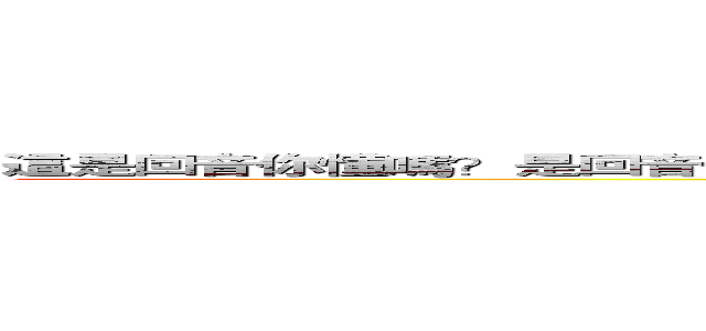這是回音你懂嗎？是回音你懂嗎？回音你懂嗎？音你懂嗎？你懂嗎？懂嗎？嗎？？ (attack on titan)