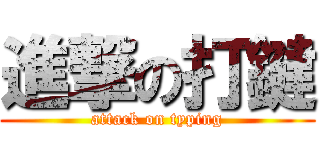 進撃の打鍵 (attack on typing)