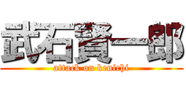 武石賢一郎 (attack on kenichi)