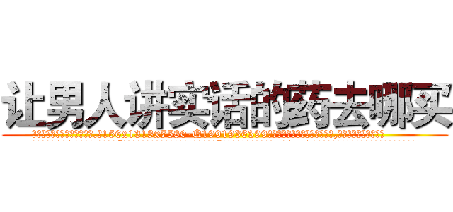 让男人讲实话的药去哪买 (让男人讲实话的药去哪买【电.话156x1318x7580-Q1991936399鑫宏药业】我们做的是长期生意,靠的是老客户长期支持
参考消息网2月20日报道 韩媒称，“剩女多、离婚率高的城市，房价一定会上涨。”这是中国经济学家金岩石2016年12月参加在上海举行的房地产相关论坛时说的话。
)