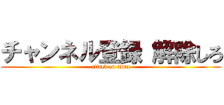 チャンネル登録 解除しろ (attack on titan)