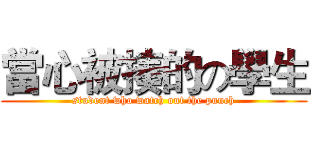 當心被揍的の學生 (student who watch out the punch)