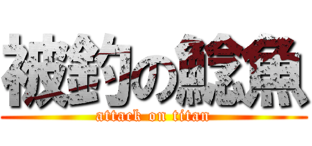 被釣の鯰魚 (attack on titan)
