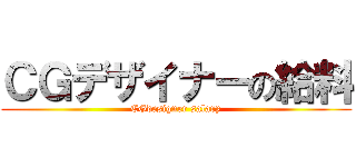 ＣＧデザイナーの給料 (CGdesigner salary)