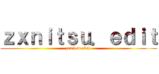 ｚｘｎｉｔｓｕ．ｅｄｉｔ (zxnitsu.edit )