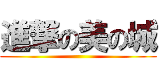 進撃の美の城 ()