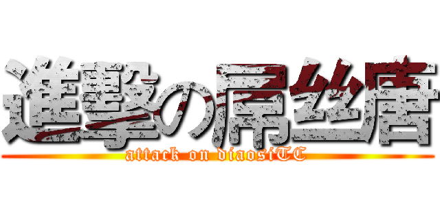 進擊の屌丝唐 (attack on diaosiTC)