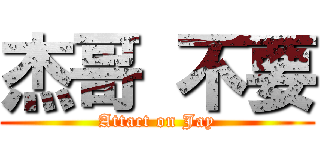 杰哥 不要 (Attact on Jay)