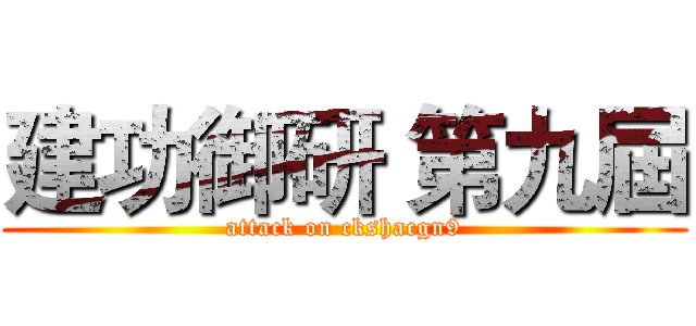 建功御研 第九屆 (attack on ckshacgn9)