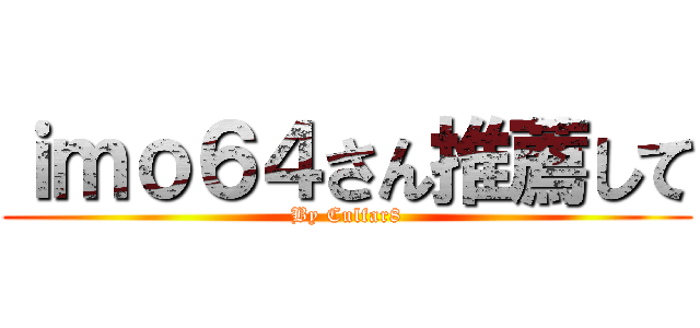 ｉｍｏ６４さん推薦して (By Culfar8)