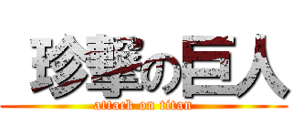  珍撃の巨人 (attack on titan)