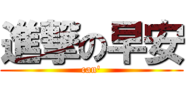 進撃の早安 (can\')