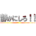 静かにしろ！！ (だまれ)