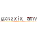 ｇｘｎｚｘｌｘ．ａｍｖ (gxnzxlx.amv)