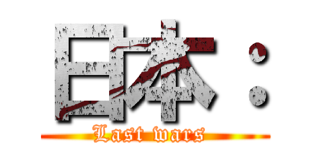 日本： (Last wars )