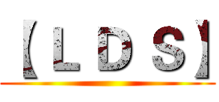 【 Ｌ Ｄ Ｓ】 ()