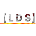 【 Ｌ Ｄ Ｓ】 ()