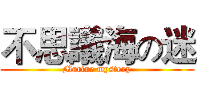 不思議海の迷 (Marine mystery)