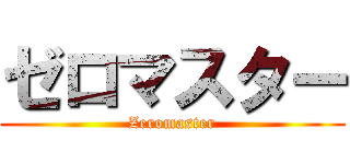 ゼロマスター (Zeromaster)
