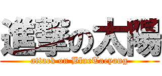 進撃の太陽 (attack on BlueTaeyang)