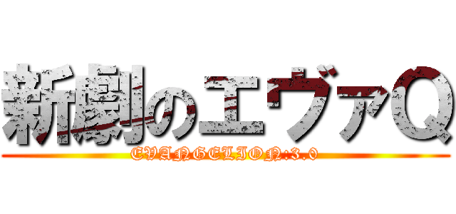 新劇のエヴァＱ (EVANGELION:3.0)