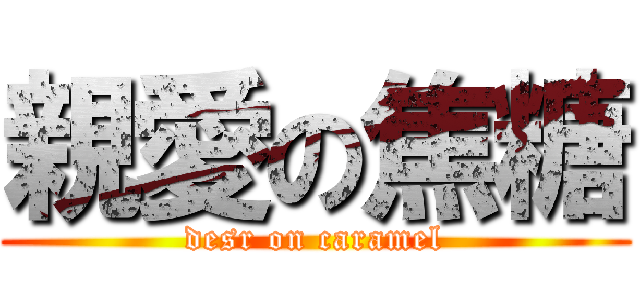 親愛の焦糖 (desr on caramel)