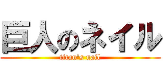 巨人のネイル (titan\'s nail)