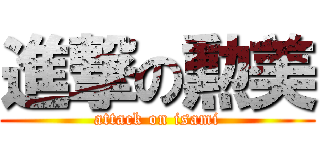 進撃の勲美 (attack on isami)