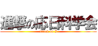 進撃の応日科学会 (attack on J)