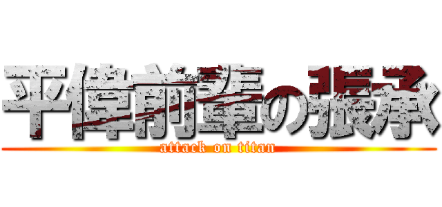 平偉前輩の張承 (attack on titan)