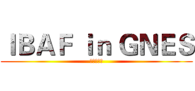ＩＢＡＦ ｉｎ ＧＮＥＳ (歸南的驕傲)