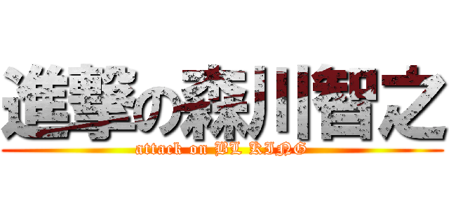 進撃の森川智之 (attack on BL KING)