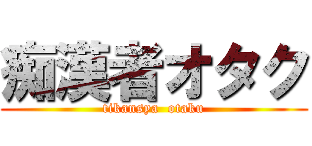 痴漢者オタク (tikansya  otaku)