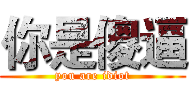 你是傻逼 (you are idiot)