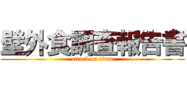 壁外食調査報告書 (attack on titan)