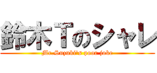 鈴木Ｔのシャレ (Mr.Suzuki's poor joke)