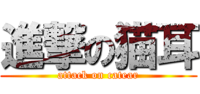 進撃の猫耳 (attack on catear)