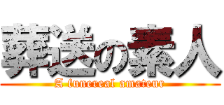 葬送の素人 (A funereal amateur)