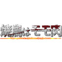 焼鳥はモモ肉 (The grilled chicken thigh meat)