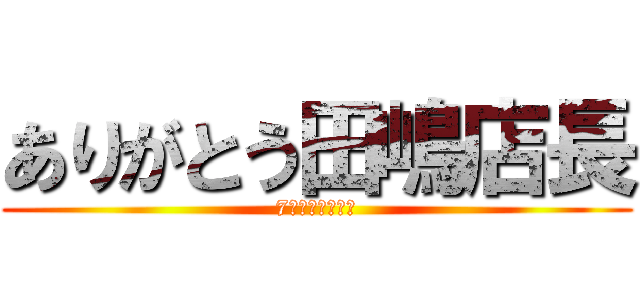 ありがとう田嶋店長 (7年間ありがとう)