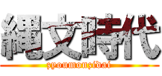 縄文時代 (zyoumonzidai)