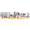 明日も釣りだよ (Tomorrow go fishing)