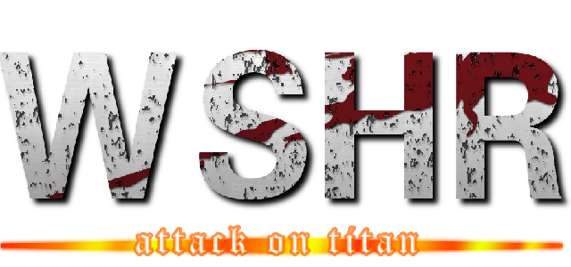 ＷＳＨＲ (attack on titan)