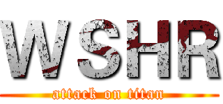 ＷＳＨＲ (attack on titan)