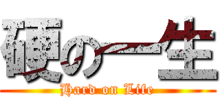 硬の一生 (Hard on Life)
