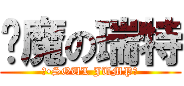 恶魔の瑞特 (红•SOUL JUMP！)