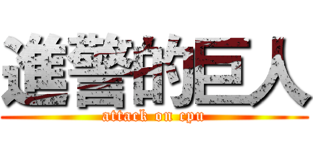 進警的巨人 (attack on cpu)