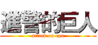 進警的巨人 (attack on cpu)